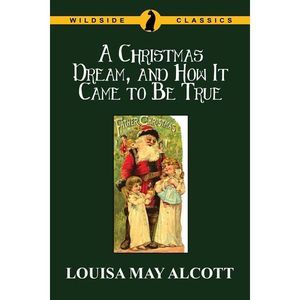 A Christmas Dream, and How It Came to Be True -- Louisa May Alcott